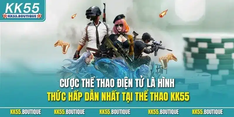 Cược thể thao điện tử là hình thức hấp dẫn nhất tại thể thao KK55