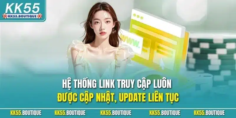Hệ thống link truy cập luôn được cập nhật, update liên tục